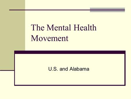 The Mental Health Movement U.S. and Alabama. Dorothea Dix Stimulated creation of state facilities for specialized treatment of mentally ill (insane) 1852.