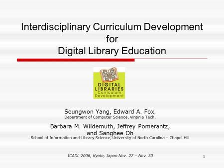 1 Interdisciplinary Curriculum Development for Digital Library Education Seungwon Yang, Edward A. Fox, Department of Computer Science, Virginia Tech, Barbara.