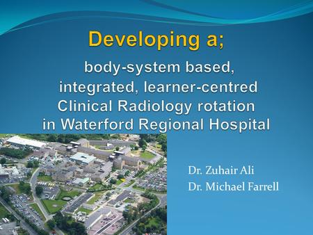 Dr. Zuhair Ali Dr. Michael Farrell. Introduction: The move towards body system based integrated curricula at undergraduate education level: * North America.