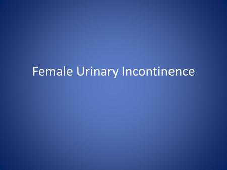 Female Urinary Incontinence. Pregnancy Urinary Incontinence and Prolapse Incontinence and prolapse commonly coexist But, – they do not always share a.