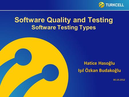 Hatice Hasoğlu Işıl Özkan Budakoğlu 30.10.2012 Software Quality and Testing Software Testing Types.