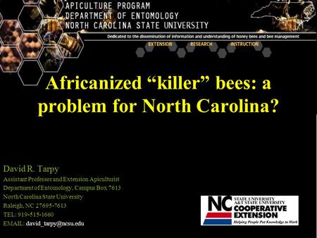 Africanized “killer” bees: a problem for North Carolina? David R. Tarpy Assistant Professor and Extension Apiculturist Department of Entomology, Campus.