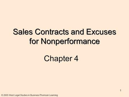 1 Sales Contracts and Excuses for Nonperformance Chapter 4 © 2005 West Legal Studies in Business/Thomson Learning.