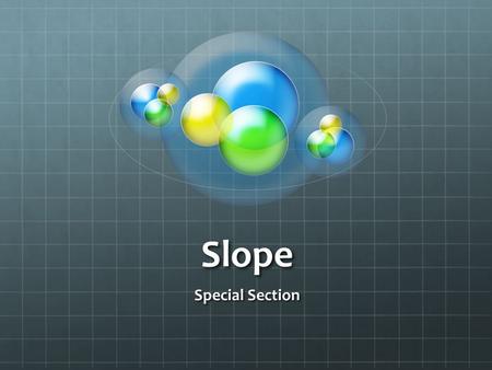 Slope Special Section. SWBAT Understand the meaning of the word slope Find the slope using two points on a line Determine the difference between positive.