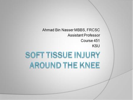 Ahmad Bin Nasser MBBS, FRCSC Assistant Professor Course 451 KSU.