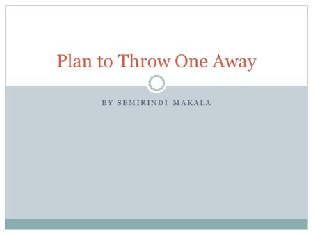 BY SEMIRINDI MAKALA Plan to Throw One Away. Pilot Plants and Scaling up What is a pilot plant ? A pilot plant is an intermediate step that is necessary.