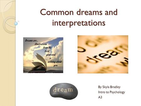 Common dreams and interpretations By Skyla Bradley Intro to Psychology A3.