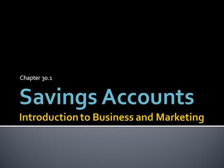 Chapter 30.1.  Savings are money people put aside for future use. Generally people use their savings for major purchases, emergencies, and retirement.