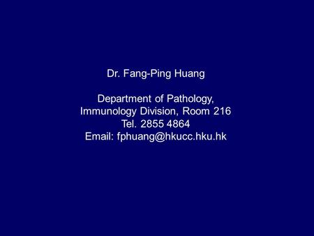 Dr. Fang-Ping Huang Department of Pathology, Immunology Division, Room 216 Tel. 2855 4864