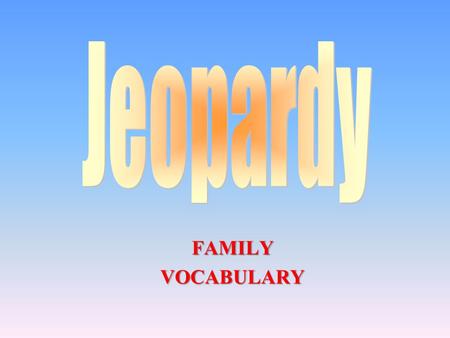 FAMILYVOCABULARY 100 200 400 300 400 Vocabulary Unscramble This True or False Questions 300 200 400 200 100 500 100.