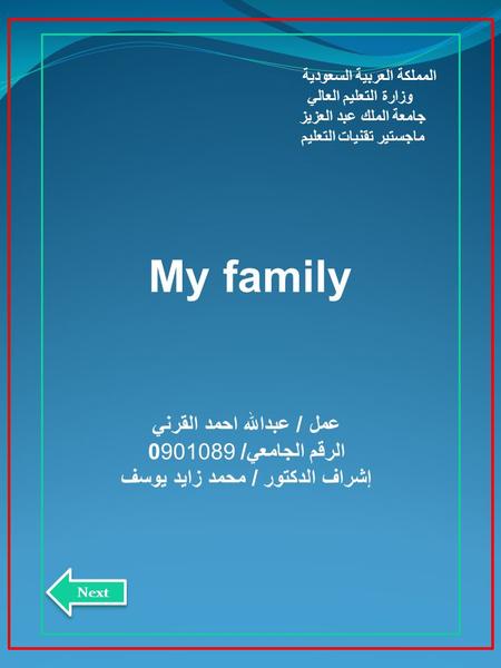 المملكة العربية السعودية وزارة التعليم العالي جامعة الملك عبد العزيز ماجستير تقنيات التعليم My family عمل / عبدالله احمد القرني الرقم الجامعي/ 0901089.