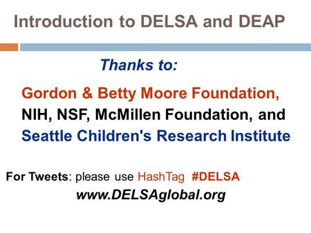 Introduction to DELSA and DEAP Thanks to: Gordon & Betty Moore Foundation, NIH, NSF, McMillen Foundation, and Seattle Children's Research Institute For.