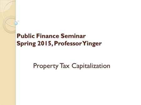 Public Finance Seminar Spring 2015, Professor Yinger Property Tax Capitalization.