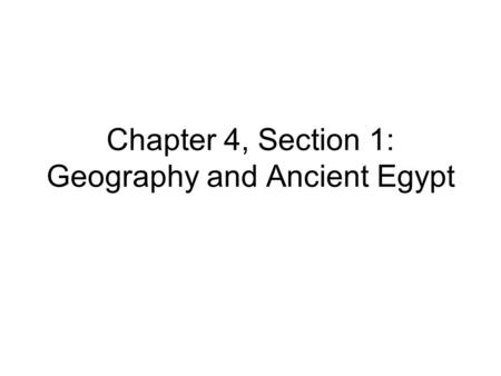 Chapter 4, Section 1: Geography and Ancient Egypt