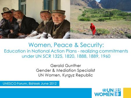 Women, Peace & Security: Education in National Action Plans - realizing commitments under UN SCR 1325, 1820, 1888, 1889, 1960 UNESCO Forum, Bishkek June.