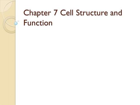 Chapter 7 Cell Structure and Function