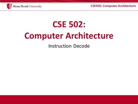 CSE502: Computer Architecture Instruction Decode.