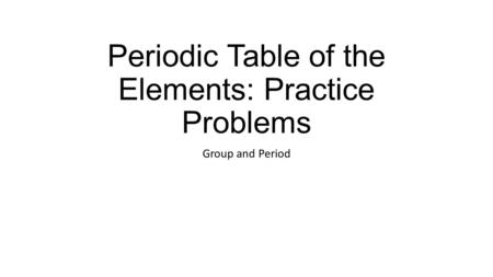 Periodic Table of the Elements: Practice Problems