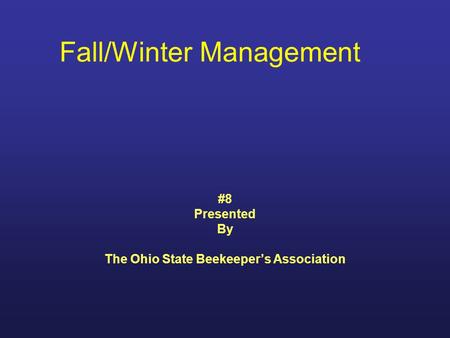 Fall/Winter Management #8 Presented By The Ohio State Beekeeper’s Association.