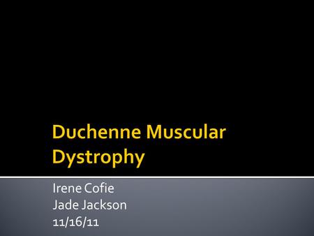 Irene Cofie Jade Jackson 11/16/11 Guillaume Benjamin Amand Duchenne was a French Neurologist, who was the first to describe DMD, during the 1860s.