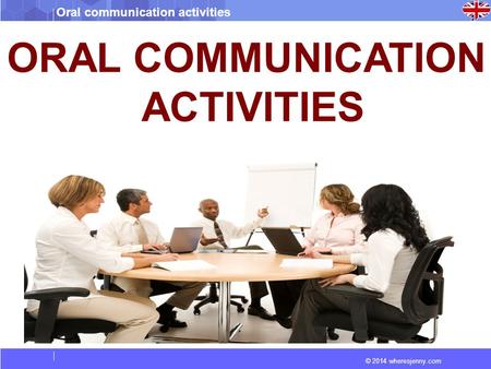 © 2014 wheresjenny.com Oral communication activities ORAL COMMUNICATION ACTIVITIES.