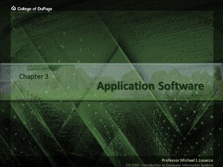 Professor Michael J. Losacco CIS 1150 – Introduction to Computer Information Systems Application Software Chapter 3.