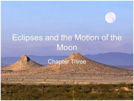 Eclipses and the Motion of the Moon Chapter Three.