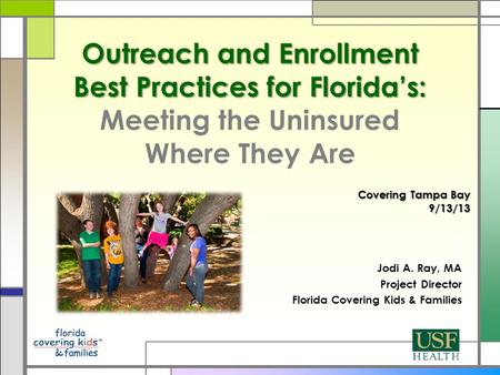 Outreach and Enrollment Best Practices for Florida’s: Outreach and Enrollment Best Practices for Florida’s: Meeting the Uninsured Where They Are Jodi A.