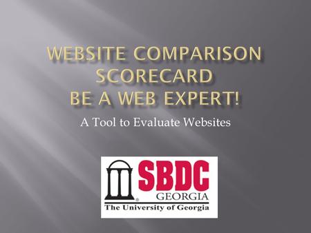 A Tool to Evaluate Websites. A client walks in your office and says… - I have a great looking site, now what? - Does this thing even work? - I paid for.