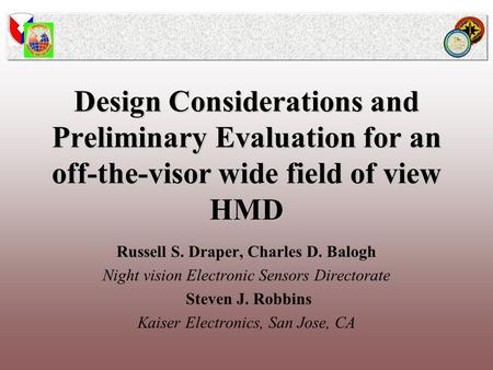 Design Considerations and Preliminary Evaluation for an off-the-visor wide field of view HMD Russell S. Draper, Charles D. Balogh Night vision Electronic.