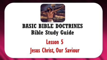 BASIC BIBLE DOCTRINES Bible Study Guide. BASIC BIBLE DOCTRINES | LESSON 5 – “Jesus, Our Saviour” INTRODUCTION The question is often asked, “What is God.