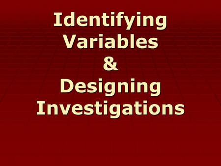 Identifying Variables & Designing Investigations