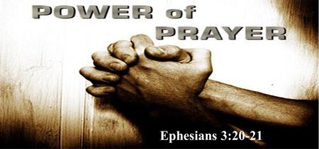 Ephesians 3:20-21. Now to Him who is able to do exceedingly abundantly above all that we ask or think, according to the power that works in us, to Him.