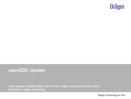 Interoperabilität von patientennahen Medizingeräten openSDC Update Joint meeting of IEEE EMBS 11073 & HL7 Health Care Devices (DEV) WG, 2014/05/27, Stefan.