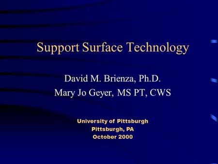 Support Surface Technology David M. Brienza, Ph.D. Mary Jo Geyer, MS PT, CWS University of Pittsburgh Pittsburgh, PA October 2000.