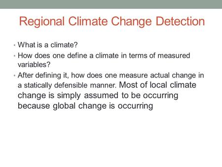 Regional Climate Change Detection What is a climate? How does one define a climate in terms of measured variables? After defining it, how does one measure.