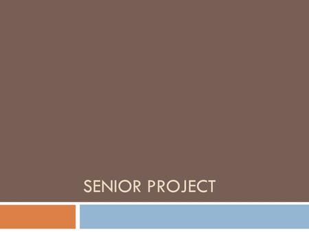 SENIOR PROJECT. Senior Project 2014-15 Why Senior Project? A hands-on opportunity to learn about and do what interests students with some academic rigor.