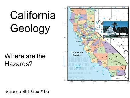 California Geology Where are the Hazards? Science Std: Geo # 9b.