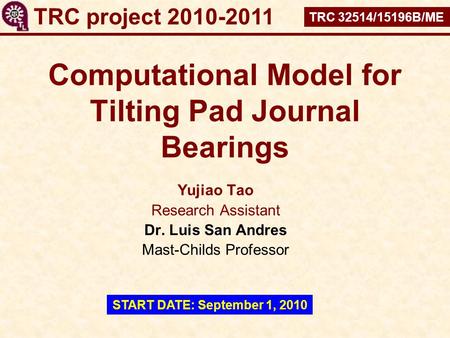 Computational Model for Tilting Pad Journal Bearings Yujiao Tao Research Assistant Dr. Luis San Andres Mast-Childs Professor TRC project 2010-2011 TRC.