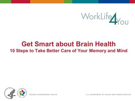 Get Smart about Brain Health 10 Steps to Take Better Care of Your Memory and Mind.