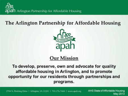 The Arlington Partnership for Affordable Housing Our Mission To develop, preserve, own and advocate for quality affordable housing in Arlington, and to.