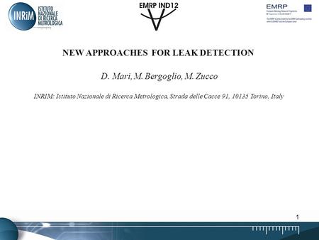 1 NEW APPROACHES FOR LEAK DETECTION D. Mari, M. Bergoglio, M. Zucco INRIM: Istituto Nazionale di Ricerca Metrologica, Strada delle Cacce 91, 10135 Torino,