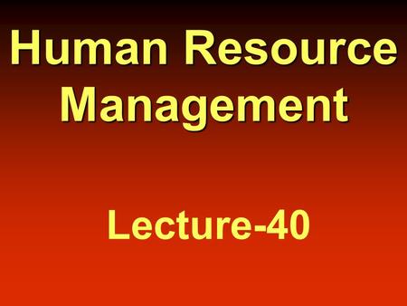 Human Resource Management Lecture-40 Summary of Lecture-39.