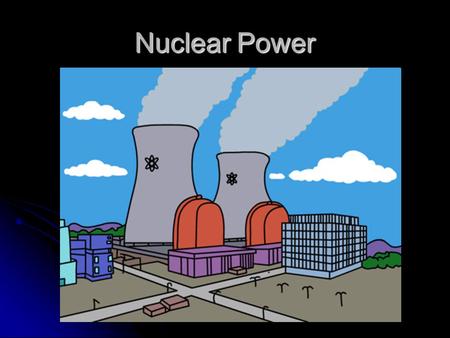 Nuclear Power.