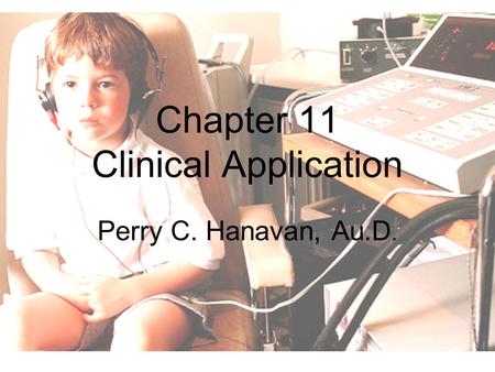 Chapter 11 Clinical Application Perry C. Hanavan, Au.D.