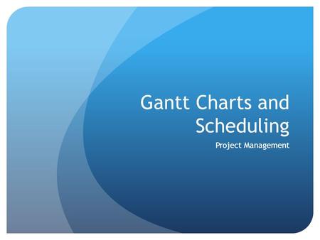 Gantt Charts and Scheduling Project Management. Placing tasks in sequential order… The first step, now that you have defined your objectives and tasks.