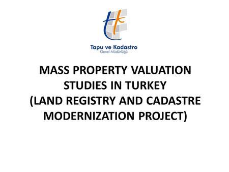 MASS PROPERTY VALUATION STUDIES IN TURKEY (LAND REGISTRY AND CADASTRE MODERNIZATION PROJECT)