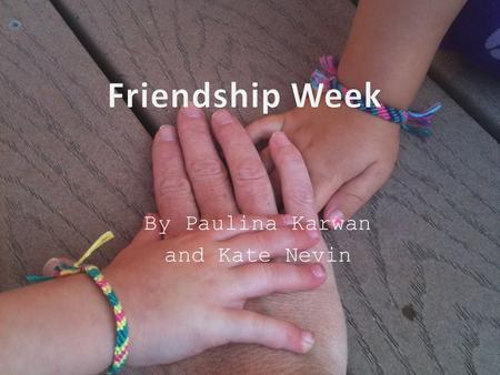 By Paulina Karwan and Kate Nevin. Friendship Week Friendship week is from the 6 th -10 th of February. On this week we try to fundraise money for 3 rd.