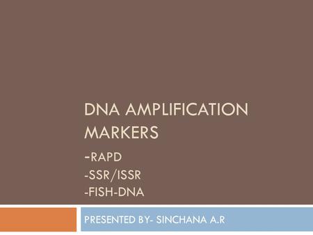 DNA AMPLIFICATION MARKERS -RAPD -SSR/ISSR -FISH-DNA