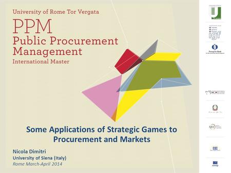 Some Applications of Strategic Games to Procurement and Markets Nicola Dimitri University of Siena (Italy) Rome March-April 2014.